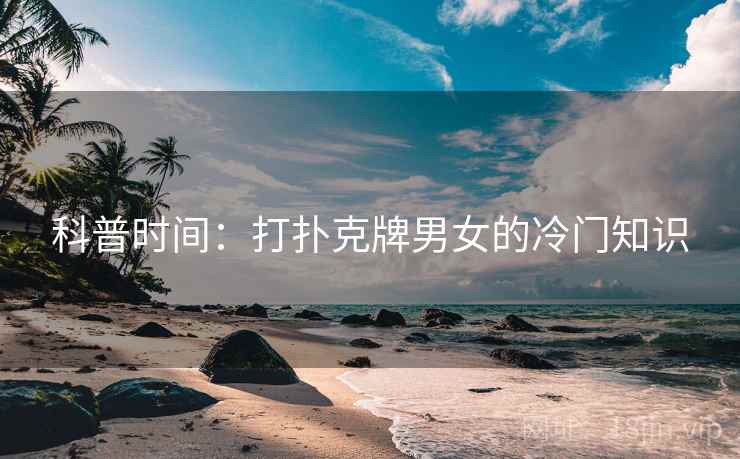 科普时间：打扑克牌男女的冷门知识  第2张