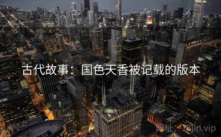 古代故事：国色天香被记载的版本  第2张