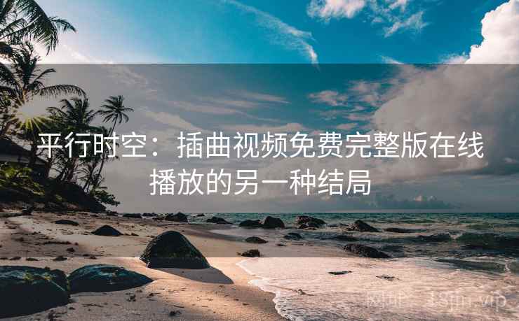 平行时空：插曲视频免费完整版在线播放的另一种结局  第1张