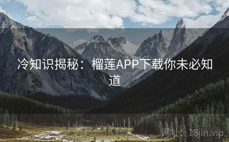 冷知识揭秘：榴莲APP下载你未必知道  第2张