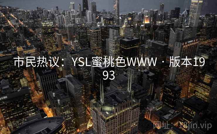 市民热议:YSL蜜桃色WWW · 版本1993 第2张 市民热议:YSL蜜桃色WWW · 版本1993 第2张