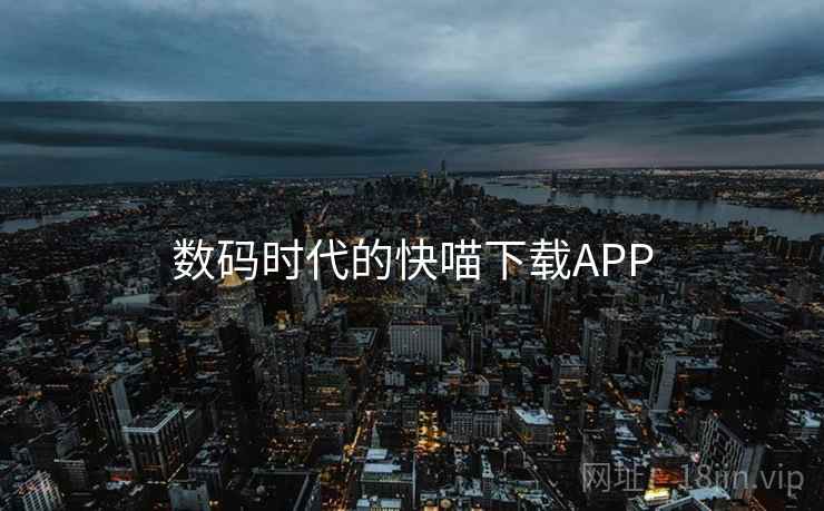 数码时代的快喵下载APP  第1张
