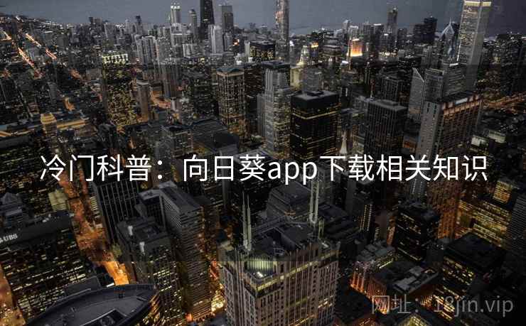 冷门科普：向日葵app下载相关知识