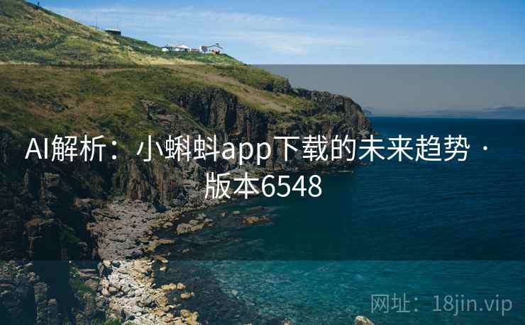 AI解析:小蝌蚪app下载的未来趋势 · 版本6548 第2张 AI解析:小蝌蚪app下载的未来趋势 · 版本6548 第2张
