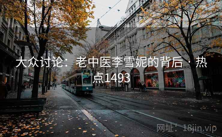 大众讨论：老中医李雪妮的背后 · 热点1493