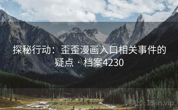 探秘行动：歪歪漫画入口相关事件的疑点 · 档案4230