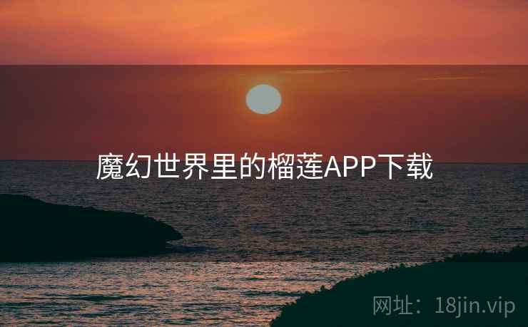 魔幻世界里的榴莲APP下载